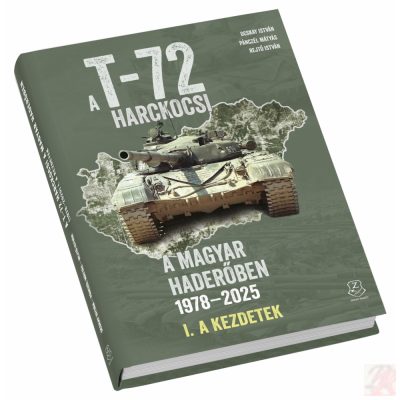 A T-72 HARCKOCSI A MAGYAR HADERŐBEN 1978-2025