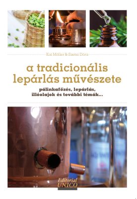 A tradicionális lepárlás művészete - pálinkafőzés, lepárlás, illóolajok és további témák...
