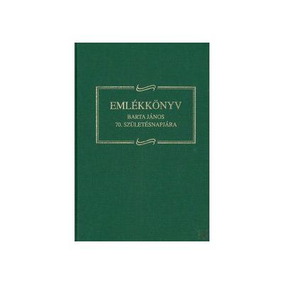 EMLÉKKÖNYV IFJ. BARTA JÁNOS 70. SZÜLETÉSNAPJÁRA