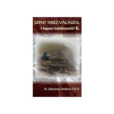 SZENT TERÉZ VÁLASZOL - Hogyan imádkozzunk? - 6. kötet - Alapítások könyve II.
