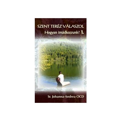 SZENT TERÉZ VÁLASZOL – Hogyan imádkozzunk? 1. kötet