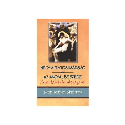 NÉGY ÁJTATOS IMÁDSÁG; AZ ANGYAL BESZÉDE SZŰZ MÁRIA KIVÁLÓSÁGÁRÓL