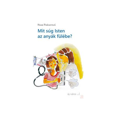 MIT SÚG ISTEN AZ ANYÁK FÜLÉBE?