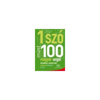 EGY SZÓ MINT SZÁZ - MAGYAR-ANGOL TEMATIKUS SZÓKINCSTÁR