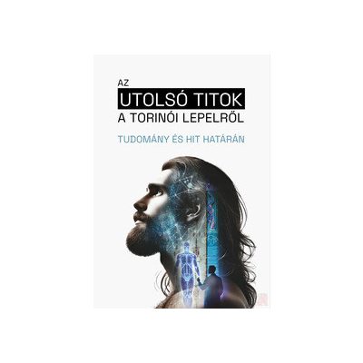 AZ UTOLSÓ TITOK A TORINÓI LEPELRŐL