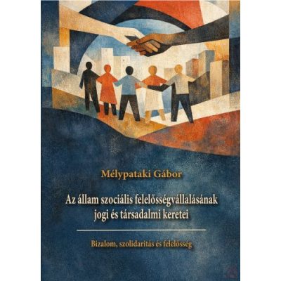 AZ ÁLLAM SZOCIÁLIS FELELŐSSÉGVÁLLALÁSÁNAK JOGI ÉS TÁRSADALMI KERETEI