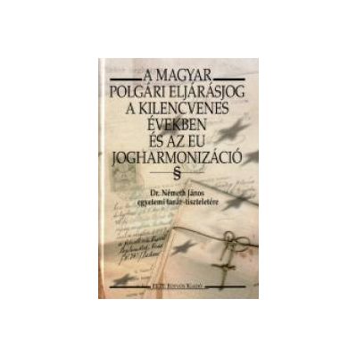 A MAGYAR POLGÁRI ELJÁRÁSJOG A KILENCVENES ÉVEKBEN ÉS AZ EU JOGHARMONIZÁCIÓ. DR. NÉMETH JÁNOS EGYETEMI TANÁR TISZTELETÉRE