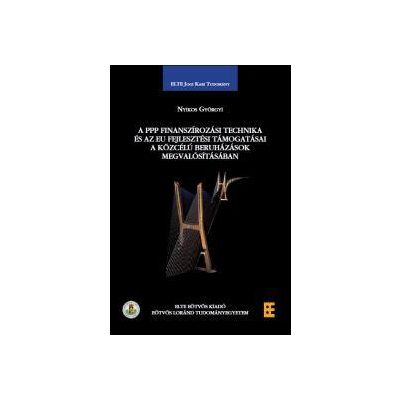 A PPP FINANSZÍROZÁSI TECHNIKA ÉS AZ EU FEJLESZTÉSI TÁMOGATÁSAI A KÖZCÉLÚ BERUHÁZÁSOK MEGVALÓSÍTÁSÁBAN