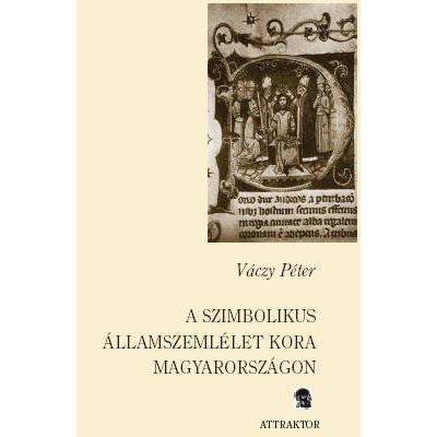 A SZIMBOLIKUS ÁLLAMSZEMLÉLET KORA MAGYARORSZÁGON