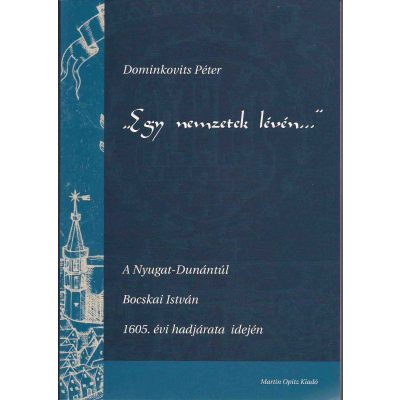 „EGY NEMZETEK LÉVÉN...” A NYUGAT-DUNÁNTÚL BOCSKAI ISTVÁN 1605. ÉVI HADJÁRATA IDEJÉN