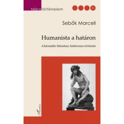 HUMANISTA A HATÁRON. A KÉSMÁRKI SEBASTIAN AMBROSIUS TÖRTÉNETE