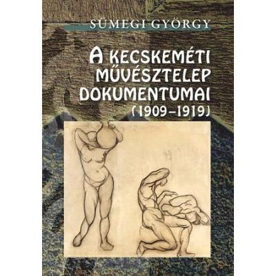 A KECSKEMÉTI MŰVÉSZTELEP DOKUMENTUMAI (1909-1919)
