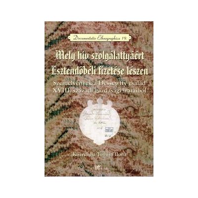 MELY HÍV SZOLGÁLATTYÁÉRT ESZTENDŐBÉLI FIZETÉSE LÉSZEN - SZEMELVÉNYEK A DESSEWFFY CSALÁD XVIII. SZÁZADI GAZDASÁGI IRATAIBÓL