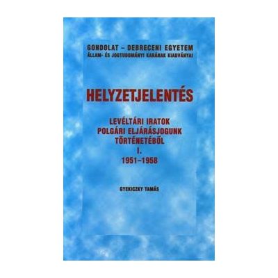 HELYZETJELENTÉS. LEVÉLTÁRI IRATOK POLGÁRI ELJÁRÁSJOGUNK TÖRTÉNETÉBŐL I. 1951-1958