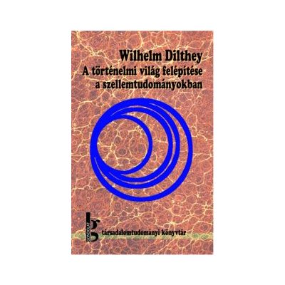 A TÖRTÉNELMI VILÁG FELÉPÍTÉSE A SZELLEMTUDOMÁNYOKBAN