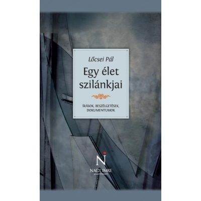 EGY ÉLET SZILÁNKJAI. LŐCSEI PÁL VÁLOGATOTT ÍRÁSAI 