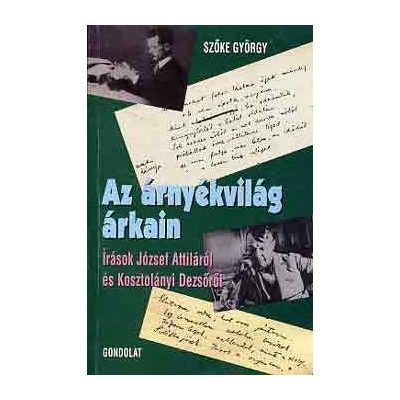 AZ ÁRNYÉKVILÁG ÁRKAIN. ÍRÁSOK JÓZSEF ATTILÁRÓL ÉS KOSZTOLÁNYI DEZSŐRŐL