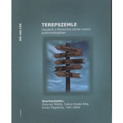 TEREPSZEMLE. UTAZÁSOK A MONARCHIA NÉMET NYELVŰ PUBLICISZTIKÁJÁBAN