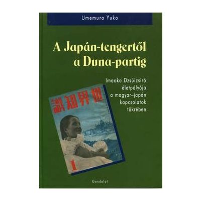 A JAPÁN-TENGERTŐL A DUNA-PARTIG. IMAOKA DZSÚICSIRO ÉLETPÁLYÁJA A MAGYAR-JAPÁN KAPCSOLATOK TÜKRÉBEN