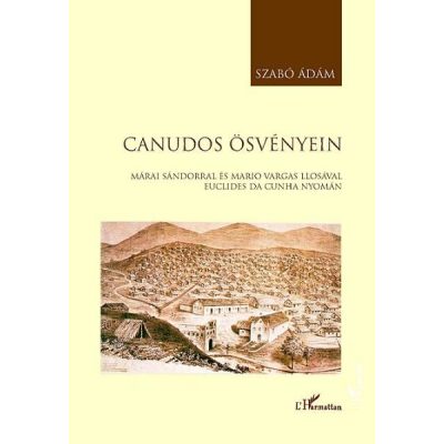 CANUDOS ÖSVÉNYEIN MÁRAI SÁNDORRAL ÉS MARIO VARGAS LLOSÁVAL EUCLIDES DA CUNHA NYOMÁN