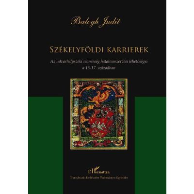SZÉKELYFÖLDI KARRIEREK. AZ UDVARHELYSZÉKI NEMESSÉG HATALOMSZERZÉSI LEHETŐSÉGEI A 16–17. SZÁZADBAN