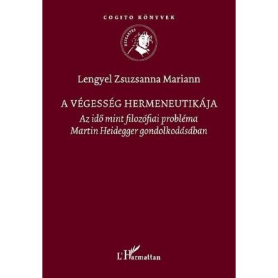 A VÉGESSÉG HERMENEUTIKÁJA. AZ IDŐ MINT FILOZÓFIAI PROBLÉMA MARTIN HEIDEGGER GONDOLKODÁSÁBAN