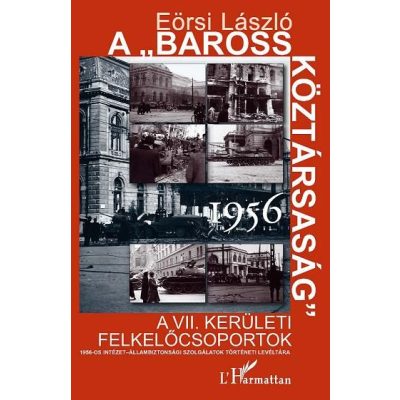 A "BAROSS KÖZTÁRSASÁG" 1956. A VII. KERÜLETI FELKELŐCSOPORTOK 