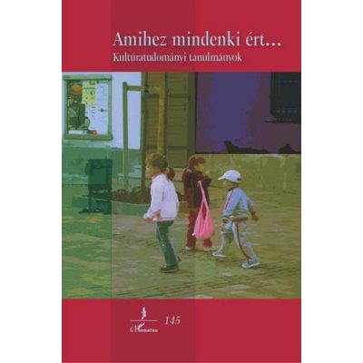 AMIHEZ MINDENKI ÉRT... KULTÚRATUDOMÁNYI TANULMÁNYOK