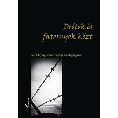 DRÓTOK ÉS FATORNYOK KÖZT. SZENT-GYÖRGYI IMRE NAPLÓJA HADIFOGSÁGÁBÓL