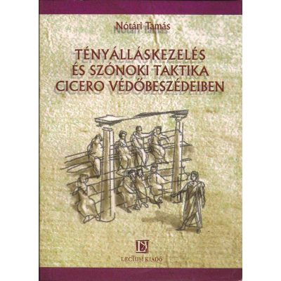 TÉNYÁLLÁSKEZELÉS ÉS SZÓNOKI TAKTIKA CICERO VÉDŐBESZÉDEIBEN