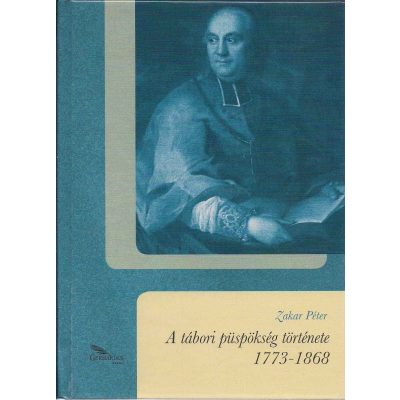A TÁBORI PÜSPÖKSÉG TÖRTÉNETE 1773-1868