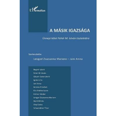 A MÁSIK IGAZSÁGA. ÜNNEPI KÖTET FEHÉR M. ISTVÁN TISZTELETÉRE