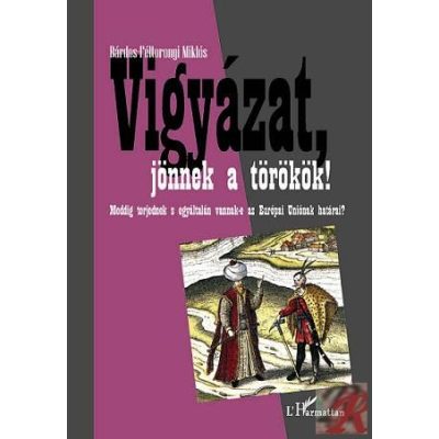 VIGYÁZAT, JÖNNEK A TÖRÖKÖK! MEDDIG TERJEDNEK ÉS EGYÁLTALÁN VANNAK-E AZ EURÓPAI UNIÓNAK HATÁRAI?