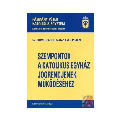 SZEMPONTOK A KATOLIKUS EGYHÁZ JOGRENDJÉNEK MŰKÖDÉSÉHEZ