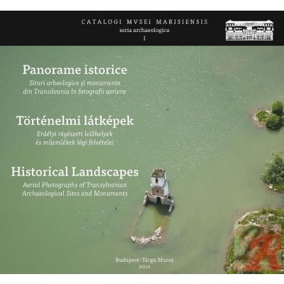 TÖRTÉNELMI LÁTKÉPEK. ERDÉLYI RÉGÉSZETI LELŐHELYEK ÉS MŰEMLÉKEK LÉGI FELVÉTELEI