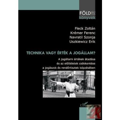 TECHNIKA VAGY ÉRTÉK A JOGÁLLAM? A JOGÁLLAMI ÉRTÉKEK ÁTADÁSA ÉS AZ ELŐÍTÉLETEK CSÖKKENTÉSE A JOGÁSZOK ÉS RENDŐRTISZTEK KÉPZÉSÉBEN