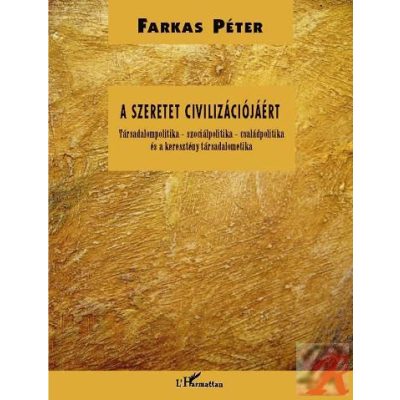 A SZERETET CIVILIZÁCIÓJÁÉRT. TÁRSADALOMPOLITIKA – SZOCIÁLPOLITIKA – CSALÁDPOLITIKA ÉS A KERESZTÉNY TÁRSADALOMETIKA