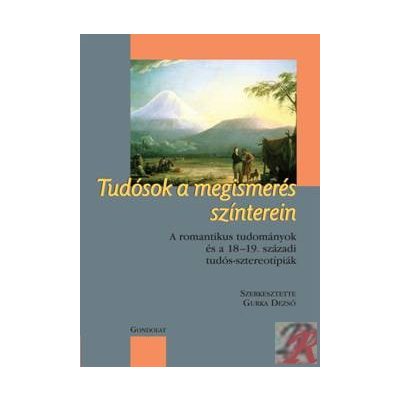 TUDÓSOK A MEGISMERÉS SZÍNTEREIN A ROMANTIKUS TUDOMÁNYOK ÉS A 18–19. SZÁZADI TUDÓS-SZTEREOTÍPIÁK