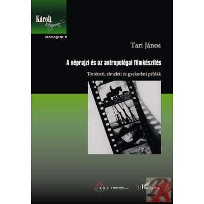 A NÉPRAJZI ÉS AZ ANTROPOLÓGIAI FILMKÉSZÍTÉS. TÖRTÉNETI, ELMÉLETI ÉS GYAKORLATI PÉLDÁK