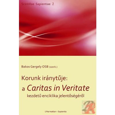 KORUNK IRÁNYTŰJE. A CARITAS IN VERITATE KEZDETŰ ENCIKLIKA JELENTŐSÉGÉRŐL
