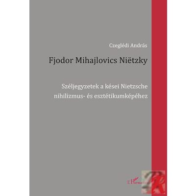 FJODOR MIHAJLOVICS NIËTZKY – SZÉLJEGYZETEK A KÉSEI NIETZSCHE NIHILIZMUS- ÉS ESZTÉTIKUMKÉPÉHEZ