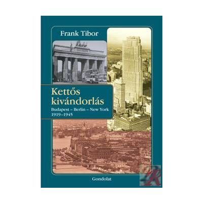 KETTŐS KIVÁNDORLÁS - BUDAPEST - BERLIN - NEW YORK. 1919-1945