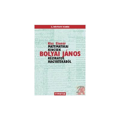 MATEMATIKAI KINCSEK BOLYAI JÁNOS KÉZIRATOS HAGYATÉKÁBÓL