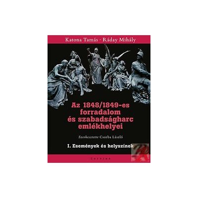 AZ 1848/49-ES FORRADALOM ÉS SZABADSÁGHARC EMLÉKHELYEI - I. Események és helyszínek