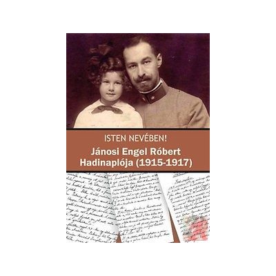 ISTEN NEVÉBEN! - JÁNOSI ENGEL RÓBERT HADINAPLÓJA (1915-1917)