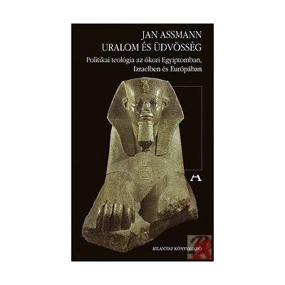 URALOM ÉS ÜDVÖSSÉG - POLITIKAI TEOLÓGIA AZ ÓKORI EGYIPTOMBAN, IZRAELBEN ÉS EURÓPÁBAN