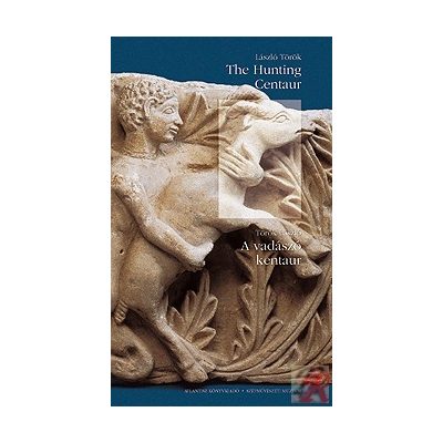 A VADÁSZÓ KENTAUR /THE HUNTING CENTAUR. A STUDY IN ART HISTORY.