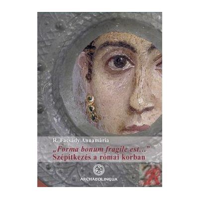 “FORMA BONUM FRAGILE EST...” SZÉPÍTKEZÉS A RÓMAI KORBAN 