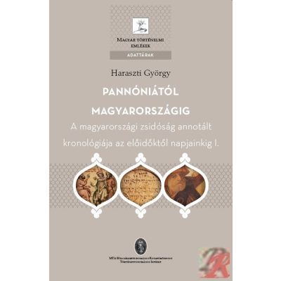 PANNÓNIÁTÓL MAGYARORSZÁGIG. A MAGYARORSZÁGI ZSIDÓSÁG ANNOTÁLT KRONOLÓGIÁJA AZ ELŐDEIKTŐL NAPJAINKIG I.