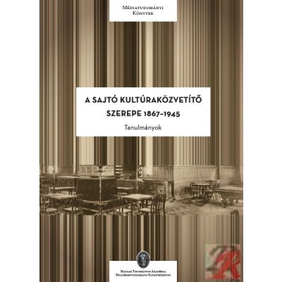 A SAJTÓ KULTÚRAKÖZVETÍTŐ SZEREPE 1867–1945 
